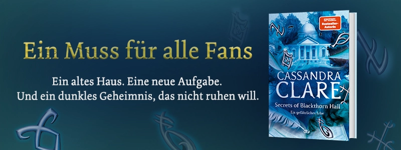 3D Cover des Buchs "Secrets of Blackthorn Hall" von Cassandra Clare, links daneben der Werbetext: Ein Muss für alle Fans. Ein altes Haus, Eine neue Aufgabe. Und ein dunkles Geheimnis, das nicht ruhen will.