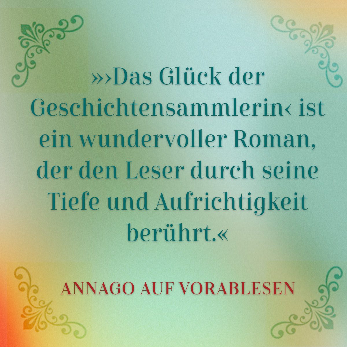 Grafik mit dem Zitat: Das Glück der Geschichtensammlerin ist ein wundervoller Roman, der den Leser durch seine Tiefe und Aufrichtigkeit berührt.
