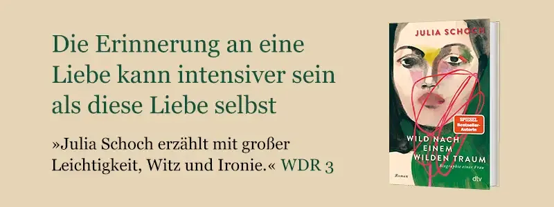 Buch Wild nach einem wilden Traum, Foto von Autorin Julia Schoch und Text Die Erinnerung an eine Liebe kann intensiver sein als diese Liebe selbst.