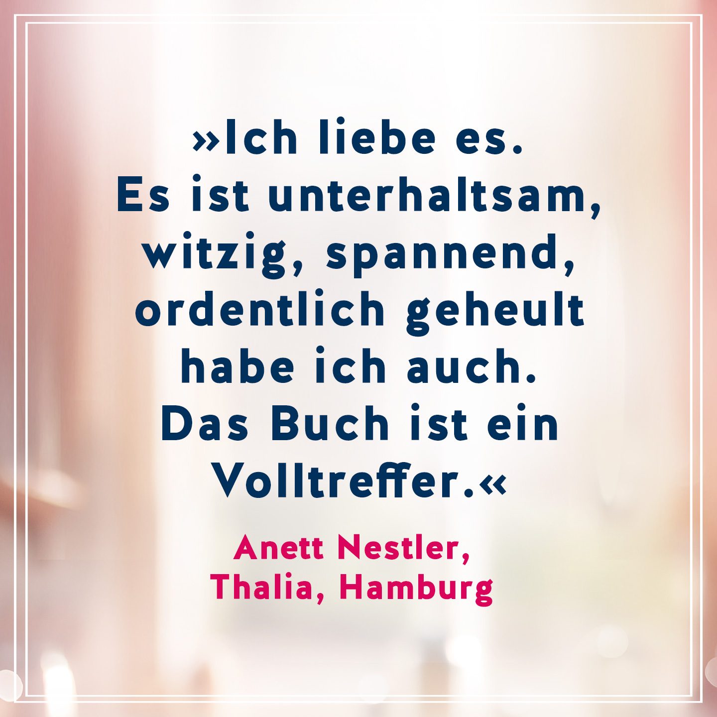 Text Ich liebe es. Es ist unterhaltsam, witzig, spannend, ordentlich geheult habe ich auch. Das Buch ist ein Volltreffer. Zitat von Anett Nestler, Thalia, Hamburg 