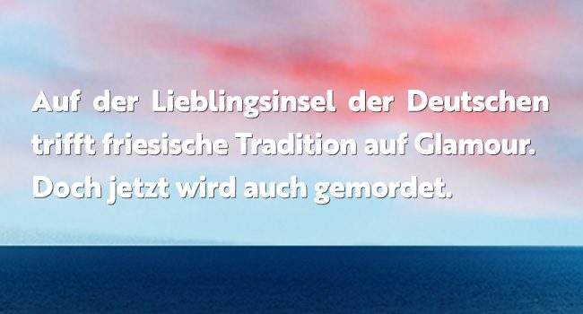 Grafik mit dem Text: Auf der Lieblingsinsel der Deutschen trifft friesische Tradition auf Glamour. Doch jetzt wird auch gemordet.