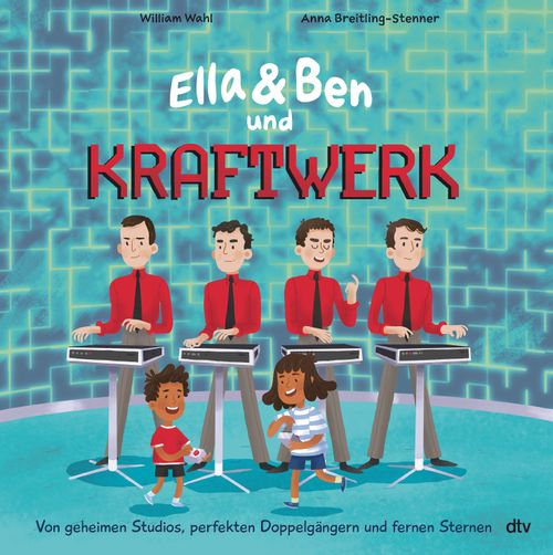 Cover des Buches Ella & Ben und Kraftwerk – Von geheimen Studios, perfekten Doppelgängern und fernen Sternen von William Wahl