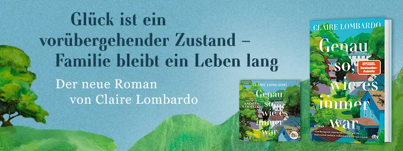 Buch Genau so, wie es immer war von Claire Lombardo und Text Glück ist ein vorübergehender Zustand, Familie bleibt ein Leben lang.