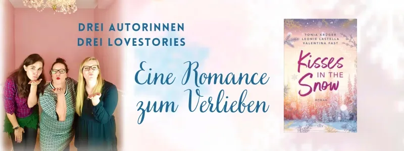 Die Autorinnen Valentina Fest, Leonie Lastella und Toni Krüger, das Buch Kisses in the Snow und der Text: EIne Romance zum Verlieben