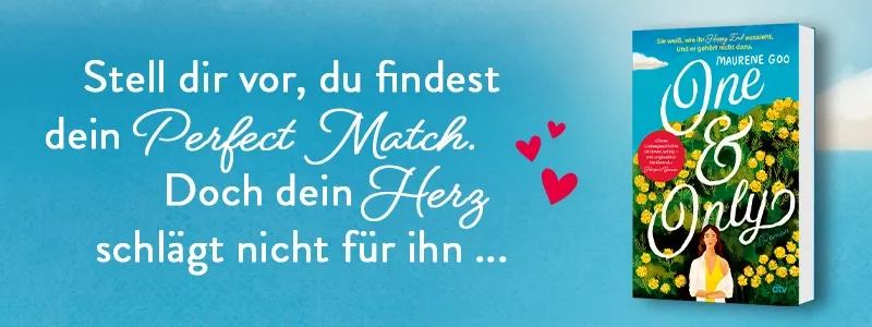 3D-Cover des Buchs "One & Only" von Maurene Goo, links daneben Text "Stell dir vor, du findest dein Perfect Match. Doch dein Herz schlägt nicht für ihn ..." sowie Coverfigur ganz links