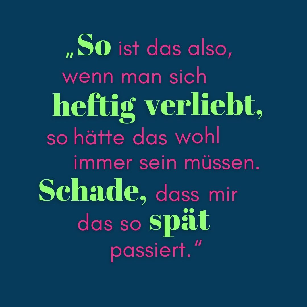 Zitat So ist das also, wenn man sich heftig verliebt. so hätte das wohl immer sein müssen. Schade, dass mir das so spät passiert. 